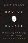 How We Relate: Understanding God, Yourself, and Others Through the Enneagram By Jesse Eubanks Cover Image