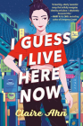 I Guess I Live Here Now By Claire Ahn Cover Image