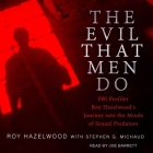 The Evil That Men Do Lib/E: FBI Profiler Roy Hazelwood's Journey Into the Minds of Sexual Predators Cover Image