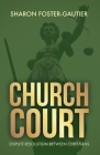 Church Court: Dispute Resolution Between Christians By Sharon Foster-Gautier Cover Image