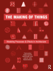 The Making of Things: Modeling Processes and Effects in Architecture By Frank Jacobus, Angela Carpenter, Rachel Smith Loerts Cover Image