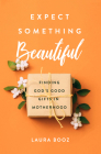 Expect Something Beautiful: Finding God's Good Gifts in Motherhood Cover Image