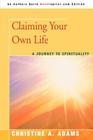 Claiming Your Own Life: A Journey to Spirituality By Christine A. Adams Cover Image