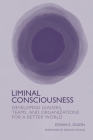 Liminal Consciousness: Developing Leaders, Teams, and Organizations for a Better World By Edwin E. Olson Cover Image