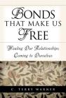Bonds That Make Us Free: Healing Our Relationships, Coming to Ourselves By C. Terry Warner Cover Image