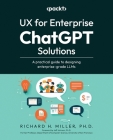 UX for Enterprise ChatGPT Solutions: A practical guide to designing enterprise-grade LLMs By Richard H. Miller Cover Image