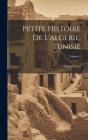 Petite Histoire De L'algerie, Tunisie; Volume 1 By Edouard Cat Cover Image