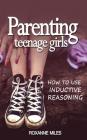 Parenting Teenage Girls: How to Use Inductive Reasoning By Roxanne Miles Cover Image