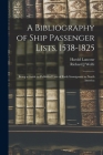 A Bibliography of Ship Passenger Lists, 1538-1825; Being a Guide to Published Lists of Early Immigrants to North America By Harold 1908- Lancour, Richard J. Wolfe Cover Image
