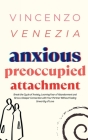 Anxious Preoccupied Attachment: Break the Cycle of Anxiety, Jealousy, Looming Fear, Abandonment of Nurture, Lack of Trust and Connection with Your Par By Vincenzo Venezia Cover Image