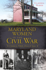 Maryland Women in the Civil War: Unionists, Rebels, Slaves & Spies By Claudia Floyd Cover Image