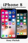 iPhone 8: The User Guide for Dummies & Seniors Cover Image