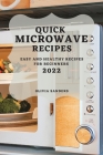 Quick Microwave Recipes 2022: Easy and Healthy Recipes for Beginners By Olivia Sanders Cover Image