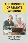 The Concept Of Remote Working: How To Grow Your Career: Working Remotely Cover Image