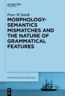 Morphology-Semantics Mismatches and the Nature of Grammatical Features (Interface Explorations [Ie] #35) By Peter W. Smith Cover Image