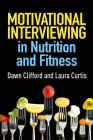 Motivational Interviewing in Nutrition and Fitness (Applications of Motivational Interviewing Series) By Dawn Clifford, PhD, Laura Curtis, MS, RD Cover Image