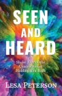 Seen and Heard: Shake Free of the Unseen Forces Holding You Back By Lesa Peterson Cover Image