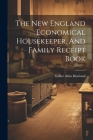 The New England Economical Housekeeper, And Family Receipt Book By Esther Allen Howland Cover Image