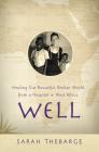 Well: Healing Our Beautiful, Broken World from a Hospital in West Africa By Sarah Thebarge Cover Image