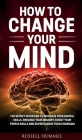 How to Change Your Mind: The Secret Discipline to Increase Your Mental Skills, Enhance Your Memory, Boost Your People Skills and Supercharge Yo Cover Image