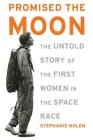 Promised the Moon: The Untold Story of the First Women in the Space Race By Stephanie Nolen Cover Image