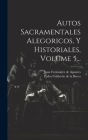 Autos Sacramentales Alegoricos, Y Historiales, Volume 5... Cover Image