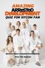 Amazing Arrested Development Quiz for Sitcom Fan: Quizzes about Arrested Development Over The Seasons: Arrested Development' Tough Trivia Quiz By Leslie Gibbons Cover Image