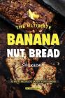 The Ultimate Banana Nut Bread Cookbook: 30 Nutty Recipes to Satisfy Your Hunger Cover Image