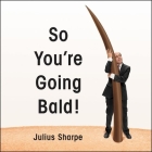 So You're Going Bald! Lib/E By Julius Sharpe (Read by), Stephanie Escajeda (Read by) Cover Image