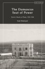 The Damascus Seat of Power: Syria's Heads of State, 1918-1946 By Sami Moubayed Cover Image