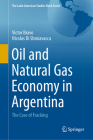 Oil and Natural Gas Economy in Argentina: The Case of Fracking (Latin American Studies Book) By Victor Bravo, Nicolas Di Sbroiavacca Cover Image