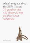 What's So Great About the Eiffel Tower?: 70 Questions That Will Change the Way You Think about Architecture By Jonathan Glancey Cover Image
