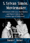 S. Sylvan Simon, Moviemaker: Adventures with Lucy, Red Skelton and Harry Cohn in the Golden Age of Hollywood Cover Image