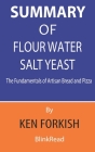 Summary of Flour Water Salt Yeast By Ken Forkish - The Fundamentals of Artisan Bread and Pizza Cover Image