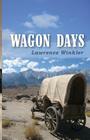 Wagon Days: Authenticity. Redemption. Buffalo Steaks and Huckleberry Pie. By Lawrence Winkler Cover Image