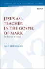 Jesus as Teacher in the Gospel of Mark: The Function of a Motif (Library of New Testament Studies) By Evan Hershman, Chris Keith (Editor) Cover Image