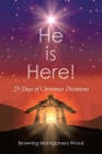 He is Here!: 25 Days Of Christmas Devotions By Browning Montgomery Wood Cover Image