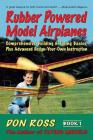 Rubber Powered Model Airplanes: Comprehensive Building & Flying Basics, Plus Advanced Design-Your-Own Instruction Cover Image