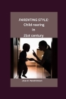 Parenting style: Child- rearing in 21st century By Jose A. Hendrickson Cover Image