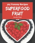 365 Yummy Superfood Fruit Recipes: An One-of-a-kind Yummy Superfood Fruit Cookbook By Jennifer Bush Cover Image