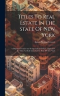 Titles To Real Estate In The State Of New York: A Digested Treatise And Compendium Of Law, Applicable To Titles To Real Estate In The State Of New Yor Cover Image