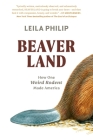 Beaverland: How One Weird Rodent Made America By Leila Philip Cover Image