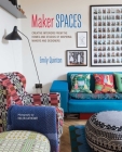 Maker Spaces: Creative interiors from the homes and studios of inspiring makers and designers By Emily Quinton Cover Image