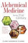 Alchemical Medicine for the 21st Century: Spagyrics for Detox, Healing, and Longevity By Clare Goodrick-Clarke Cover Image