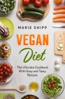 Vegan Diet: The Ultimate Cookbook With Easy and Tasty Recipes By Marie Shipp Cover Image