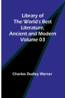 Library of the World's Best Literature, Ancient and Modern Volume 03 By Charles Dudley Warner Cover Image
