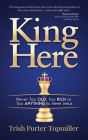 King Here: Never Too Old, Too Rich or Too Anything to Meet Jesus By Trish Porter Topmiller Cover Image