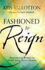 Fashioned to Reign: Empowering Women to Fulfill Their Divine Destiny By Kris Vallotton, Jack Hayford (Foreword by) Cover Image