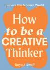 How to Be a Creative Thinker (Survive the Modern World) Cover Image