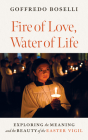 Fire of Love, Water of Life: Exploring the Meaning and the Beauty of the Easter Vigil Cover Image